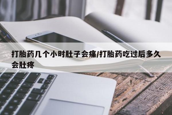 私人卖打胎药微信号,亲测有效！打胎药几个小时肚子会痛/打胎药吃过后多久会肚疼
