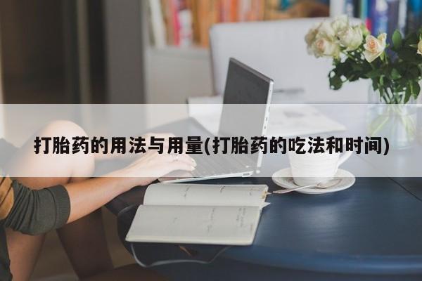 私人卖打胎药微信号,亲测有效！打胎药的用法与用量(打胎药的吃法和时间)