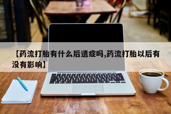私人卖打胎药微信号,亲测有效！【药流打胎有什么后遗症吗,药流打胎以后有没有影响】