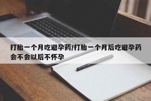私人卖打胎药微信号,亲测有效！打胎一个月吃避孕药/打胎一个月后吃避孕药会不会以后不怀孕