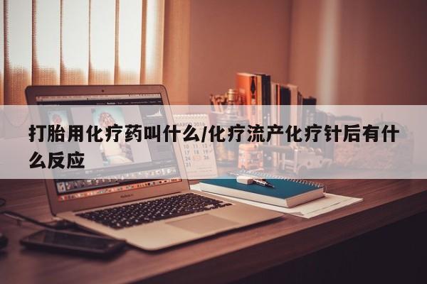 私人卖打胎药微信号,亲测有效！打胎用化疗药叫什么/化疗流产化疗针后有什么反应