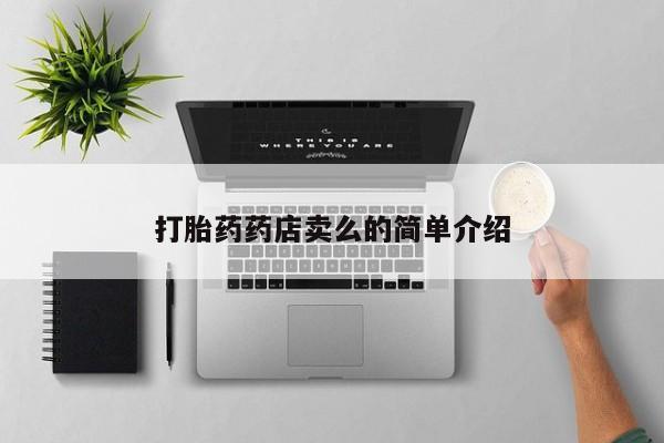 私人卖打胎药微信号,亲测有效！打胎药药店卖么的简单介绍