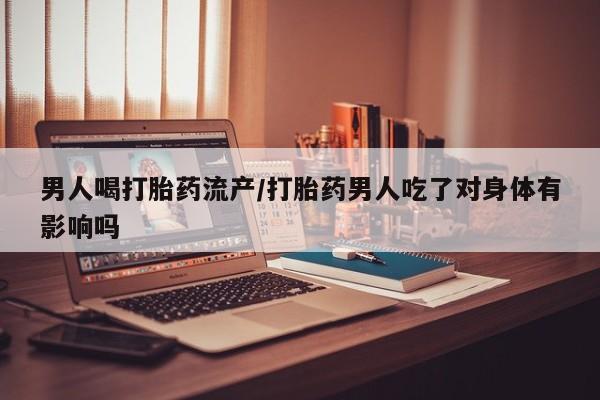 私人卖打胎药微信号,亲测有效！男人喝打胎药流产/打胎药男人吃了对身体有影响吗