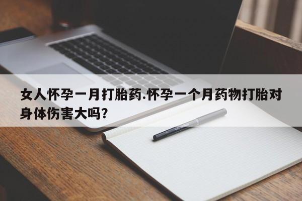 私人卖打胎药微信号,亲测有效！女人怀孕一月打胎药.怀孕一个月药物打胎对身体伤害大吗？