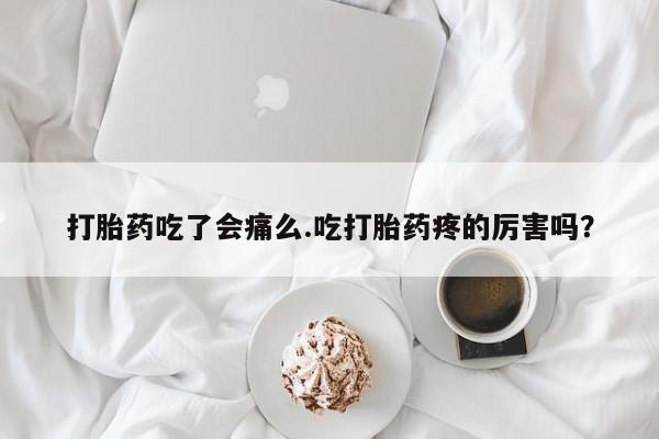 私人卖打胎药微信号,亲测有效！打胎药吃了会痛么.吃打胎药疼的厉害吗？
