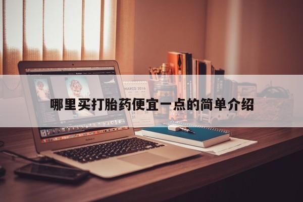 私人卖打胎药微信号,亲测有效！哪里买打胎药便宜一点的简单介绍