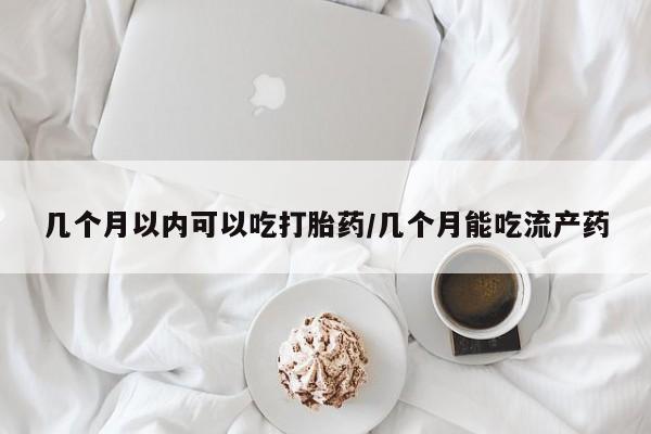 私人卖打胎药微信号,亲测有效！几个月以内可以吃打胎药/几个月能吃流产药