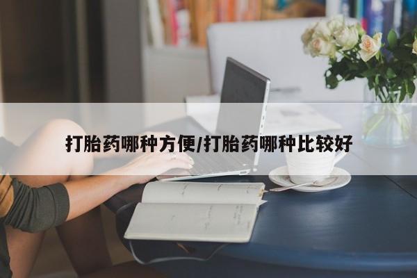私人卖打胎药微信号,亲测有效！打胎药哪种方便/打胎药哪种比较好