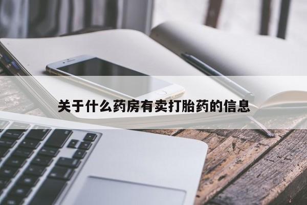 私人卖打胎药微信号,亲测有效！关于什么药房有卖打胎药的信息