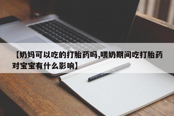 私人卖打胎药微信号,亲测有效！【奶妈可以吃的打胎药吗,喂奶期间吃打胎药对宝宝有什么影响】