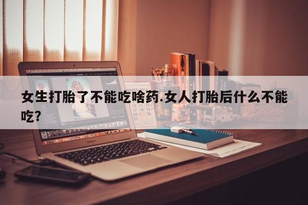 私人卖打胎药微信号,亲测有效！女生打胎了不能吃啥药.女人打胎后什么不能吃？