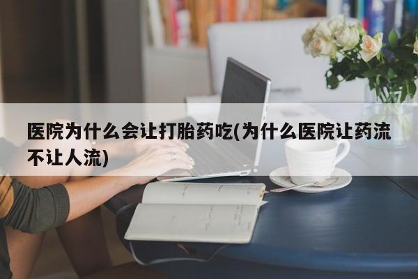 私人卖打胎药微信号,亲测有效！医院为什么会让打胎药吃(为什么医院让药流不让人流)