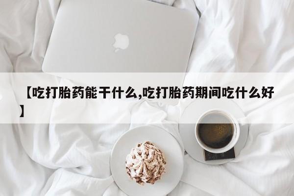 私人卖打胎药微信号,亲测有效！【吃打胎药能干什么,吃打胎药期间吃什么好】
