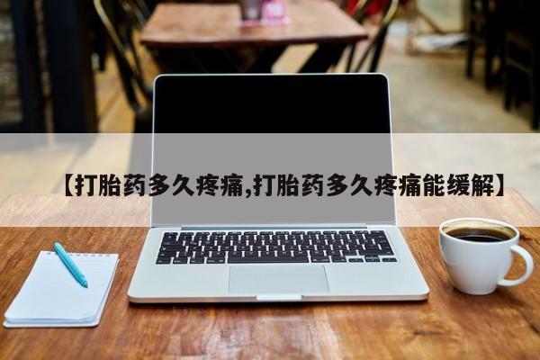 私人卖打胎药微信号,亲测有效！【打胎药多久疼痛,打胎药多久疼痛能缓解】