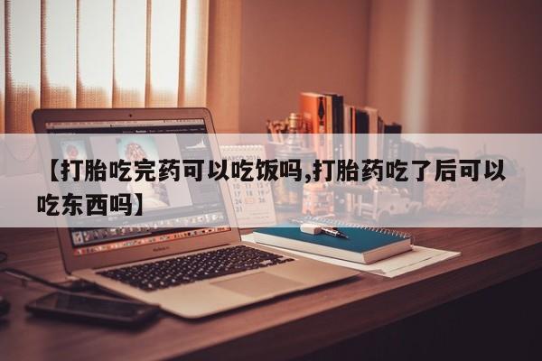 私人卖打胎药微信号,亲测有效！【打胎吃完药可以吃饭吗,打胎药吃了后可以吃东西吗】