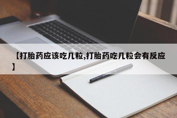 私人卖打胎药微信号,亲测有效！【打胎药应该吃几粒,打胎药吃几粒会有反应】