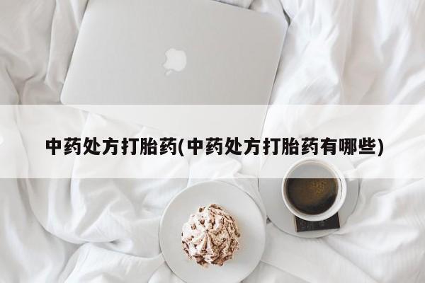 私人卖打胎药微信号,亲测有效！中药处方打胎药(中药处方打胎药有哪些)