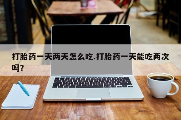 私人卖打胎药微信号,亲测有效!打胎药一天两天怎么吃.打胎药一天能吃两次吗?